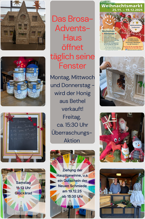 Das Brosa-Adventshaus öffnet täglich seine Fenster. Honig aus Bethel wird Montag, Mittwoch und Donnerstag verkauft. Am Freitag um 15:30 Uhr gibt es eine Überraschungsaktion. Zudem findet am Samstag von 11 bis 13 Uhr eine Gewinnziehung statt, darunter Gutscheine. Weihnachtsmarkt: 25.11. - 19.12.2023.