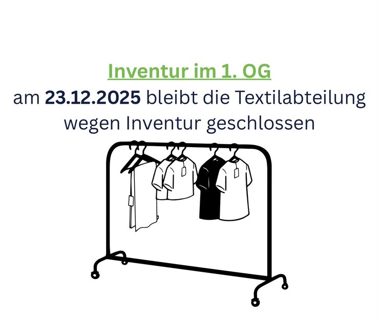 Textilabteilung im ersten Obergeschoss bleibt am 23.12.2025 wegen Inventur geschlossen.